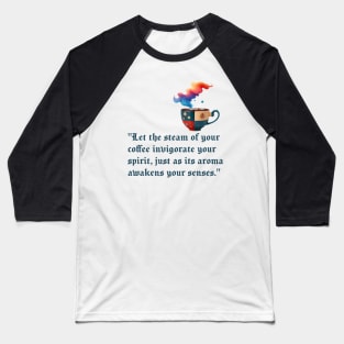 Let the steam of your coffee invigorate your spirit Baseball T-Shirt